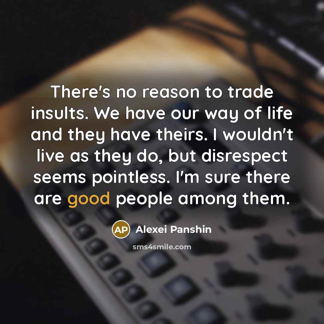 “There's no reason to trade insults. We have our way…” quote by Alexei Panshin