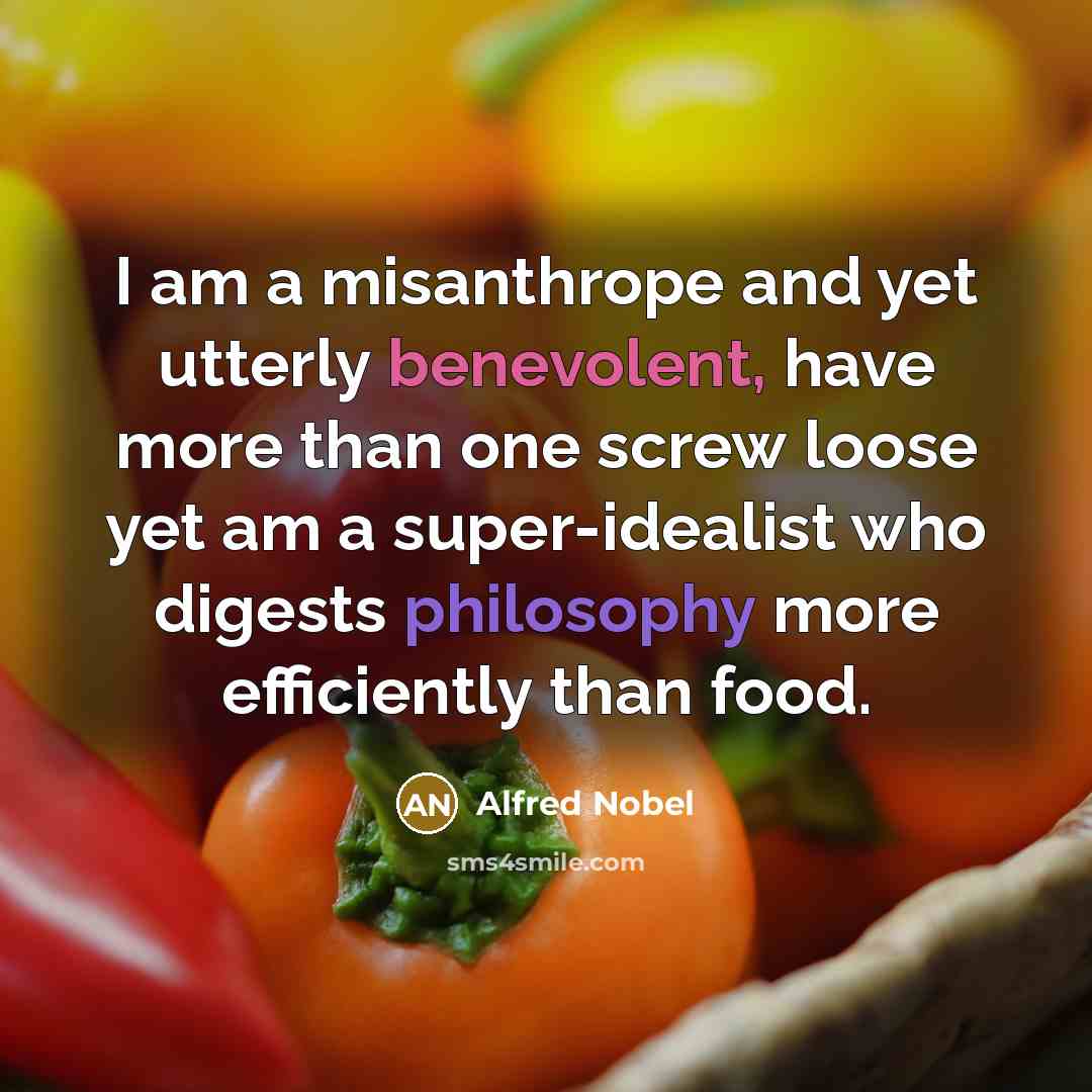“I am a misanthrope and yet utterly benevolent, have more…” quote by Alfred Nobel