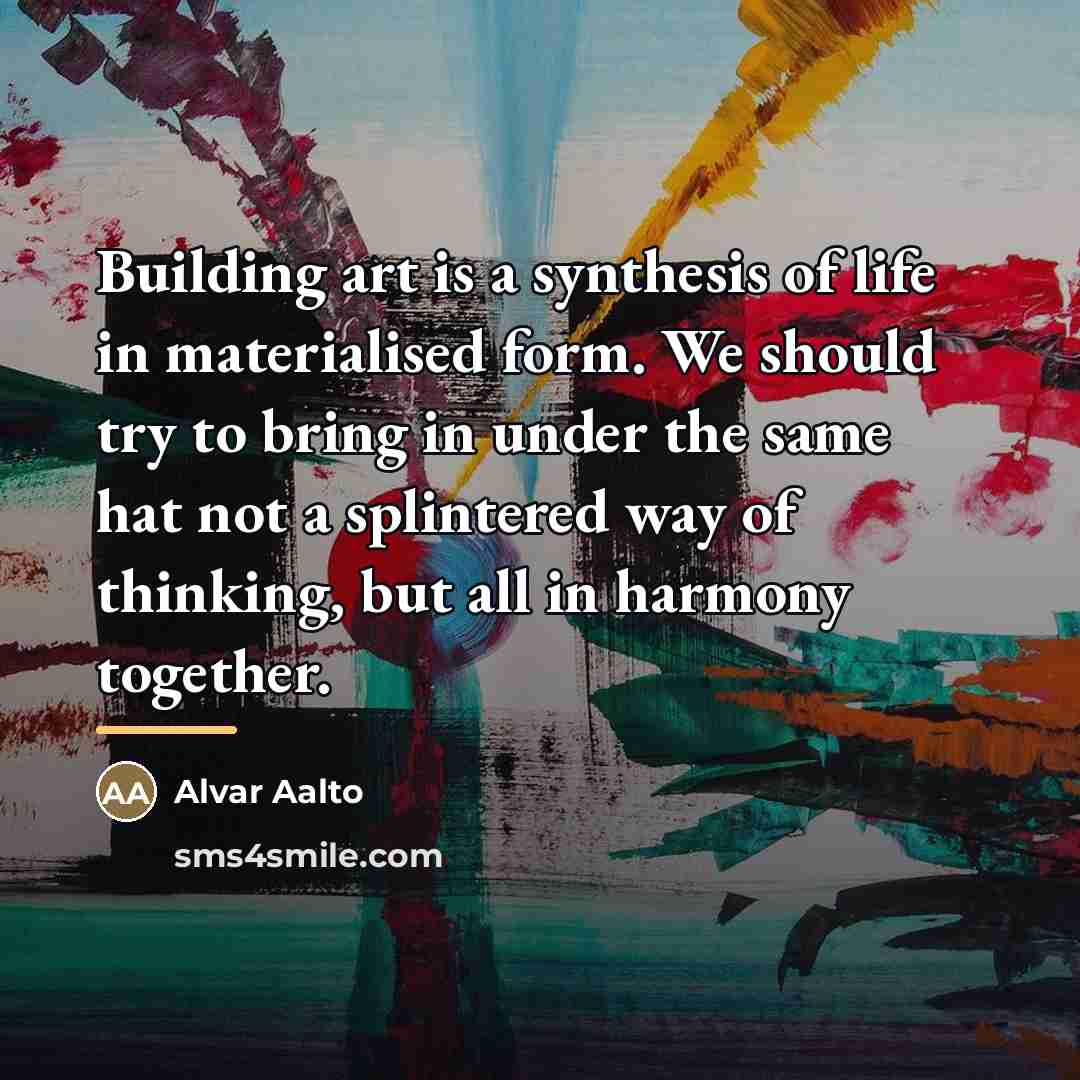 “Building art is a synthesis of life in materialised form.…” quote by Alvar Aalto