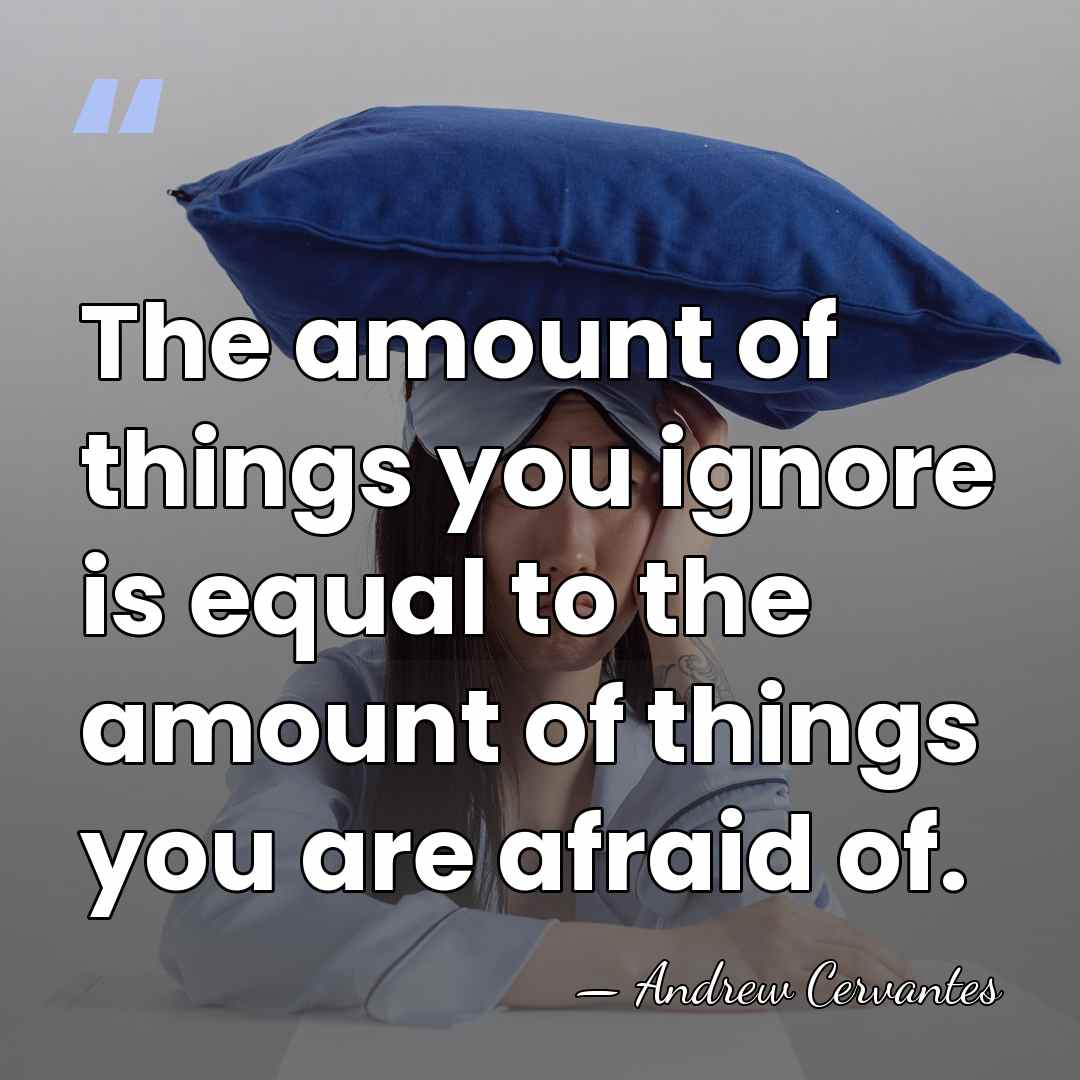 The amount of things you ignore is equal to the amount of&hellip; - Andrew Cervantes