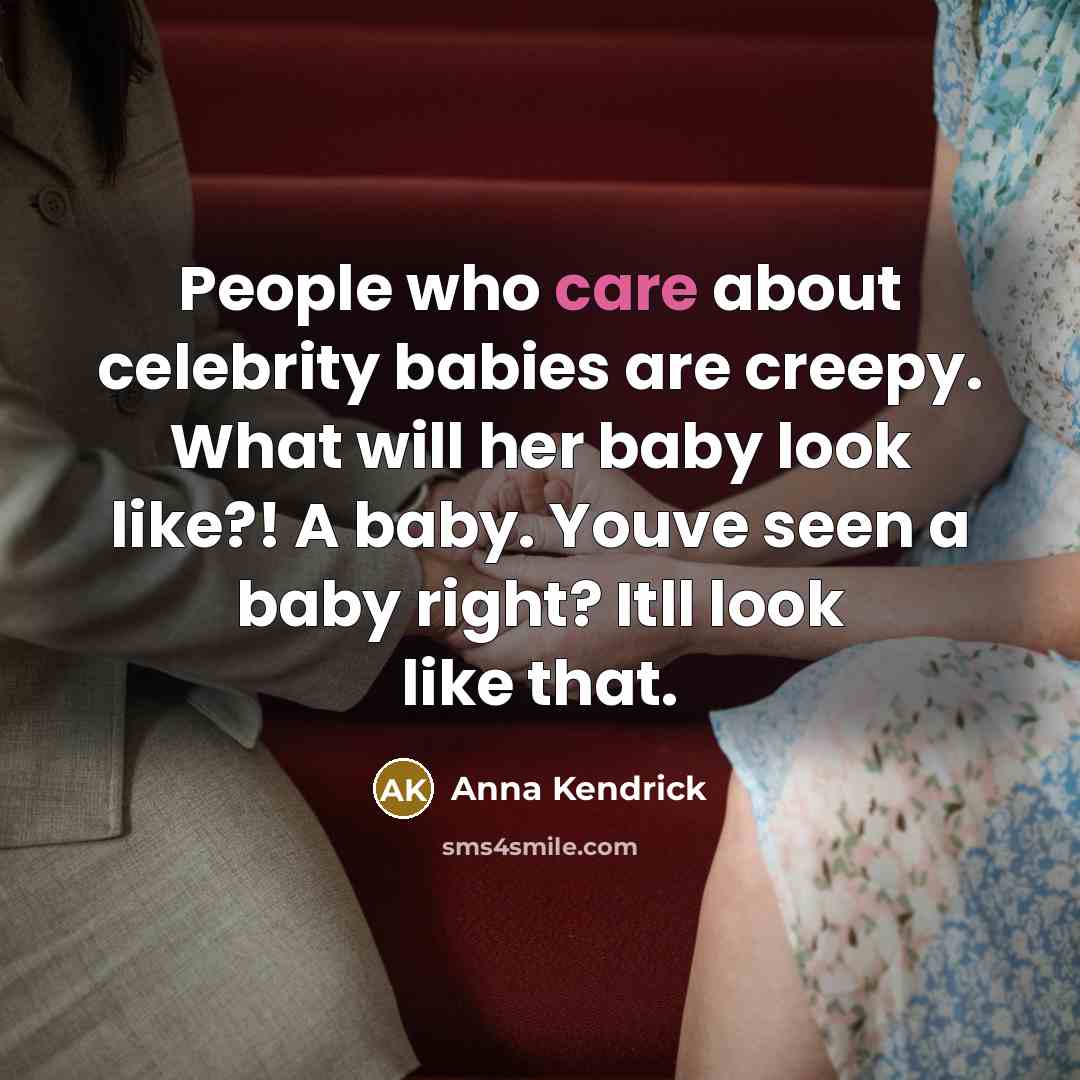 “People who care about celebrity babies are creepy. What will…” quote by Anna Kendrick