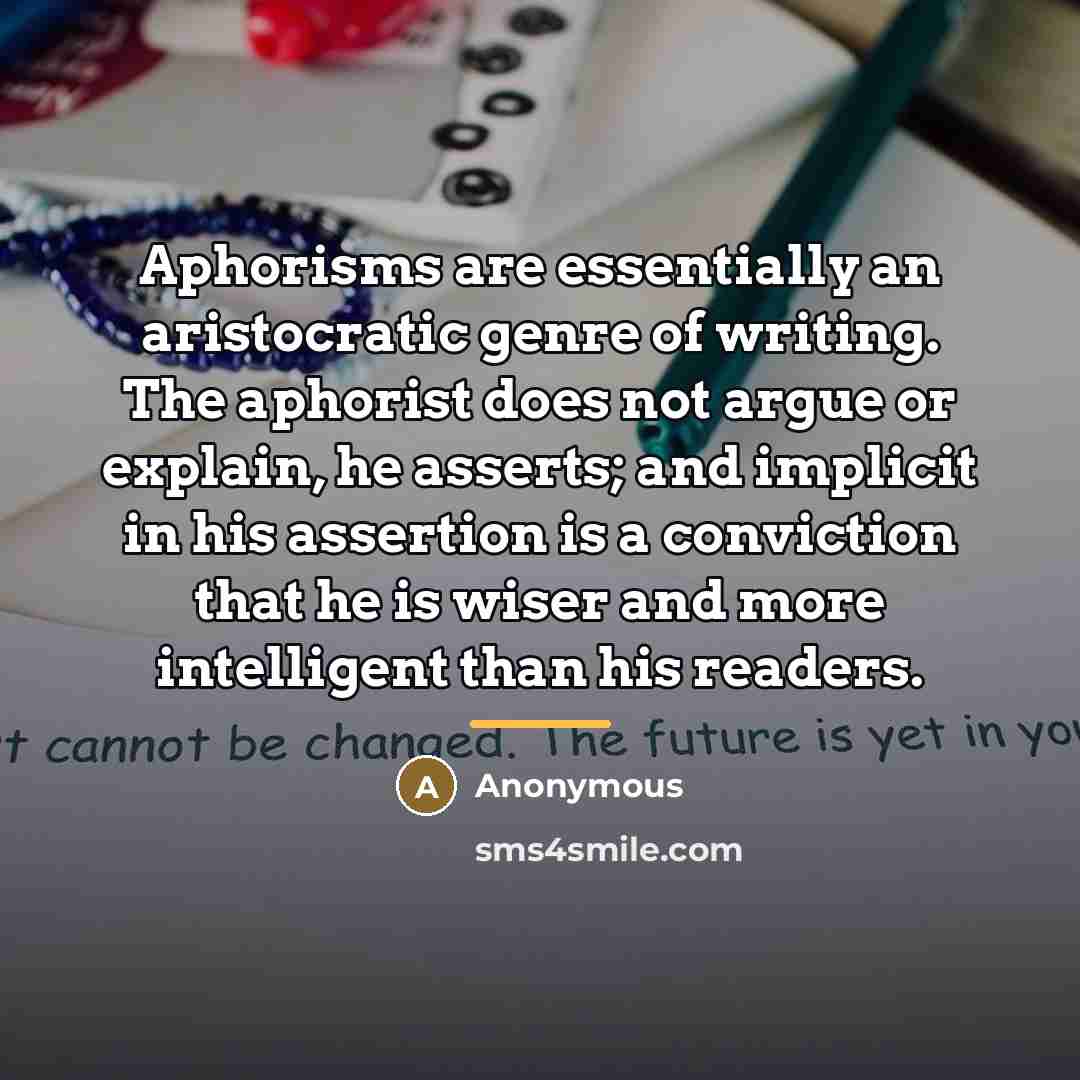 “Aphorisms are essentially an aristocratic genre of writing. The aphorist…” quote by Anonymous