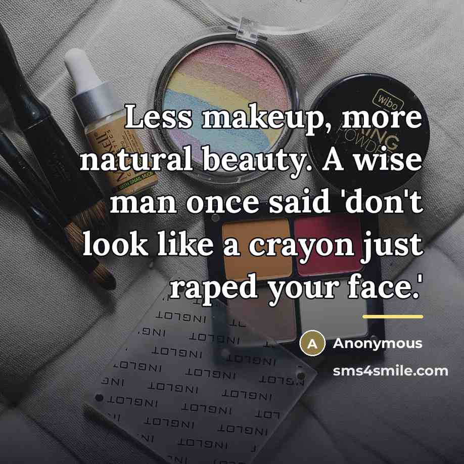 “Less makeup, more natural beauty. A wise man once said…” quote by Anonymous