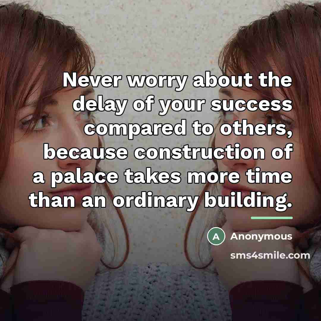 “Never worry about the delay of your success compared to…” quote by Anonymous