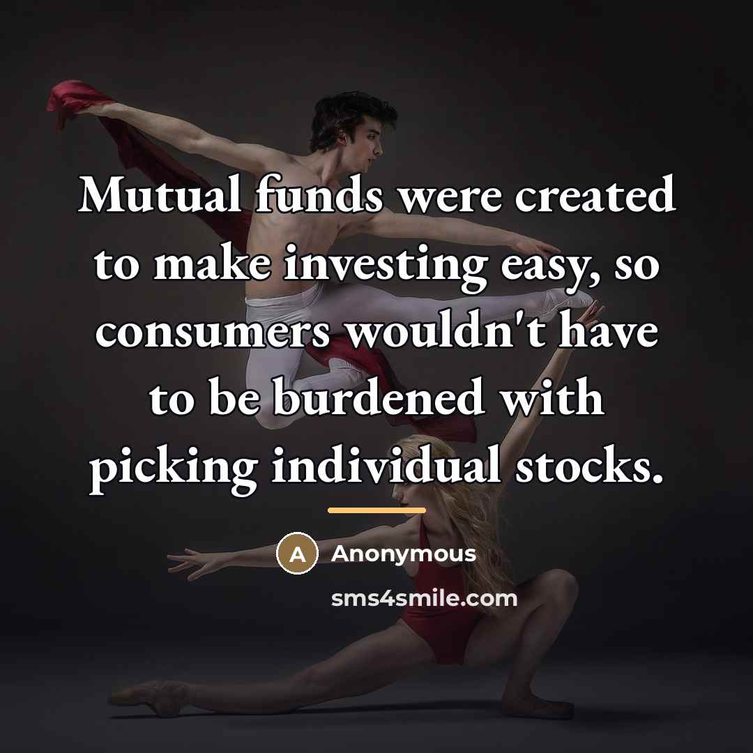 “Mutual funds were created to make investing easy, so consumers…” quote by Anonymous