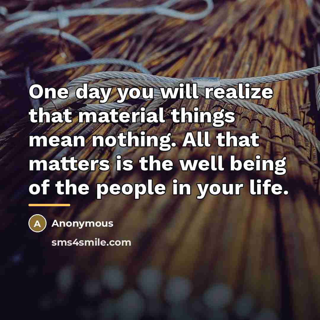 “One day you will realize that material things mean nothing.…” quote by Anonymous