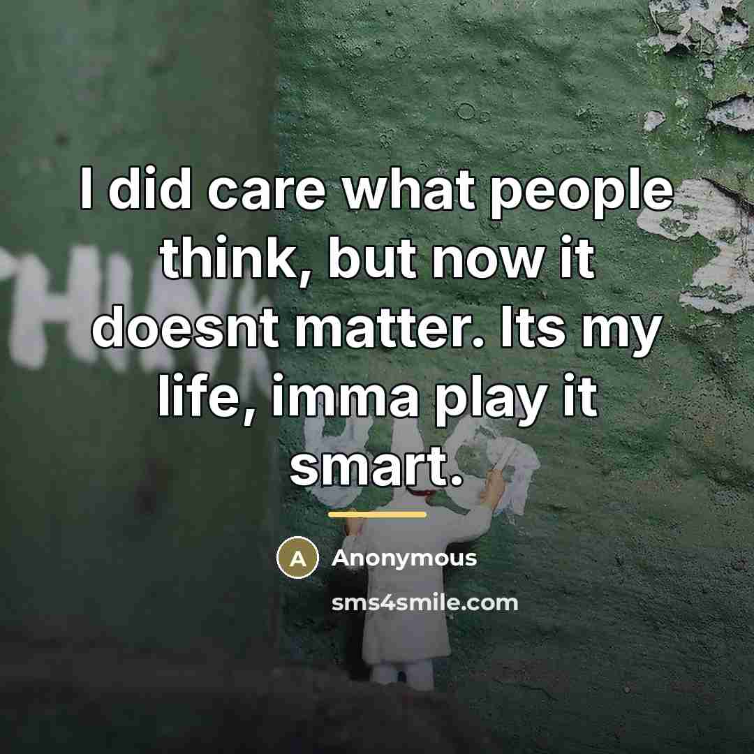 “I did care what people think, but now it doesnt…” quote by Anonymous