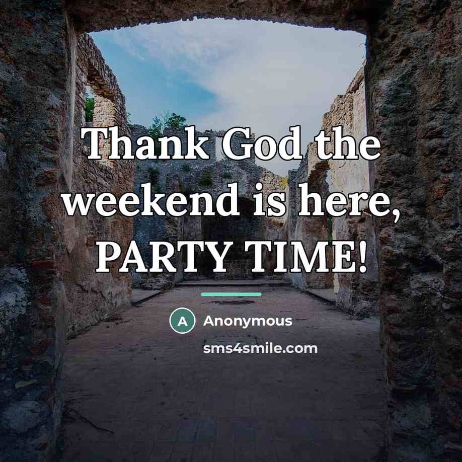 “Thank God the weekend is here, PARTY TIME!…” quote by Anonymous