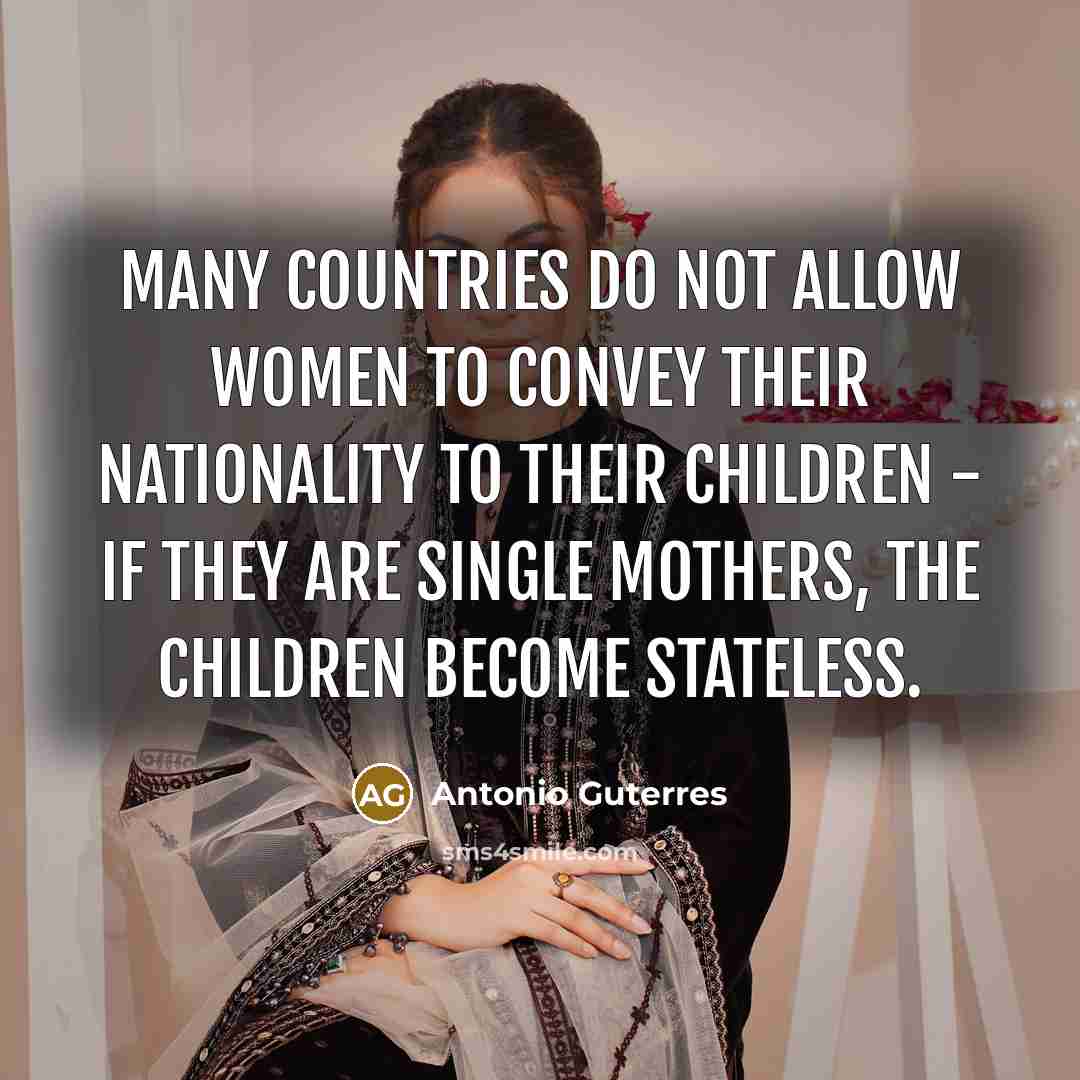 “Many countries do not allow women to convey their nationality…” quote by Antonio Guterres