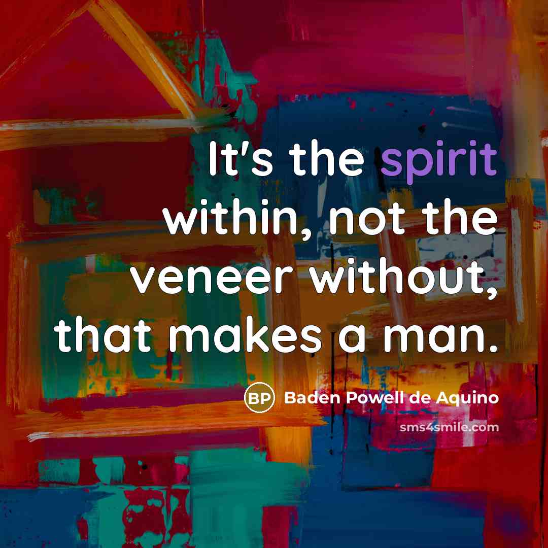 “It's the spirit within, not the veneer without, that makes…” quote by Baden Powell de Aquino