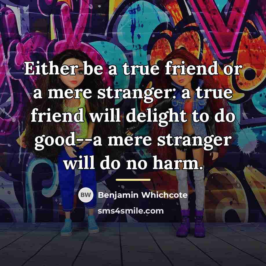 “Either be a true friend or a mere stranger: a…” quote by Benjamin Whichcote
