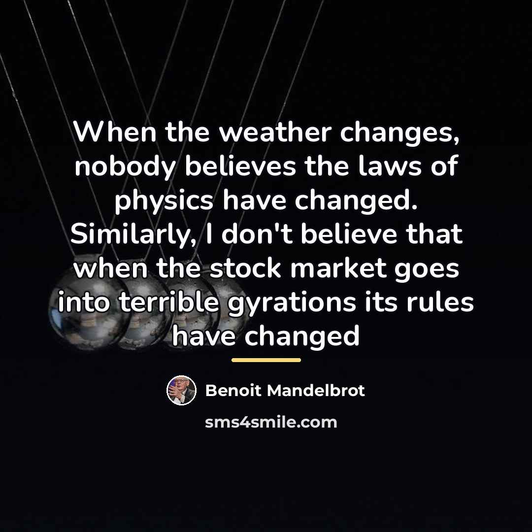 “When the weather changes, nobody believes the laws of physics…” quote by Benoit Mandelbrot