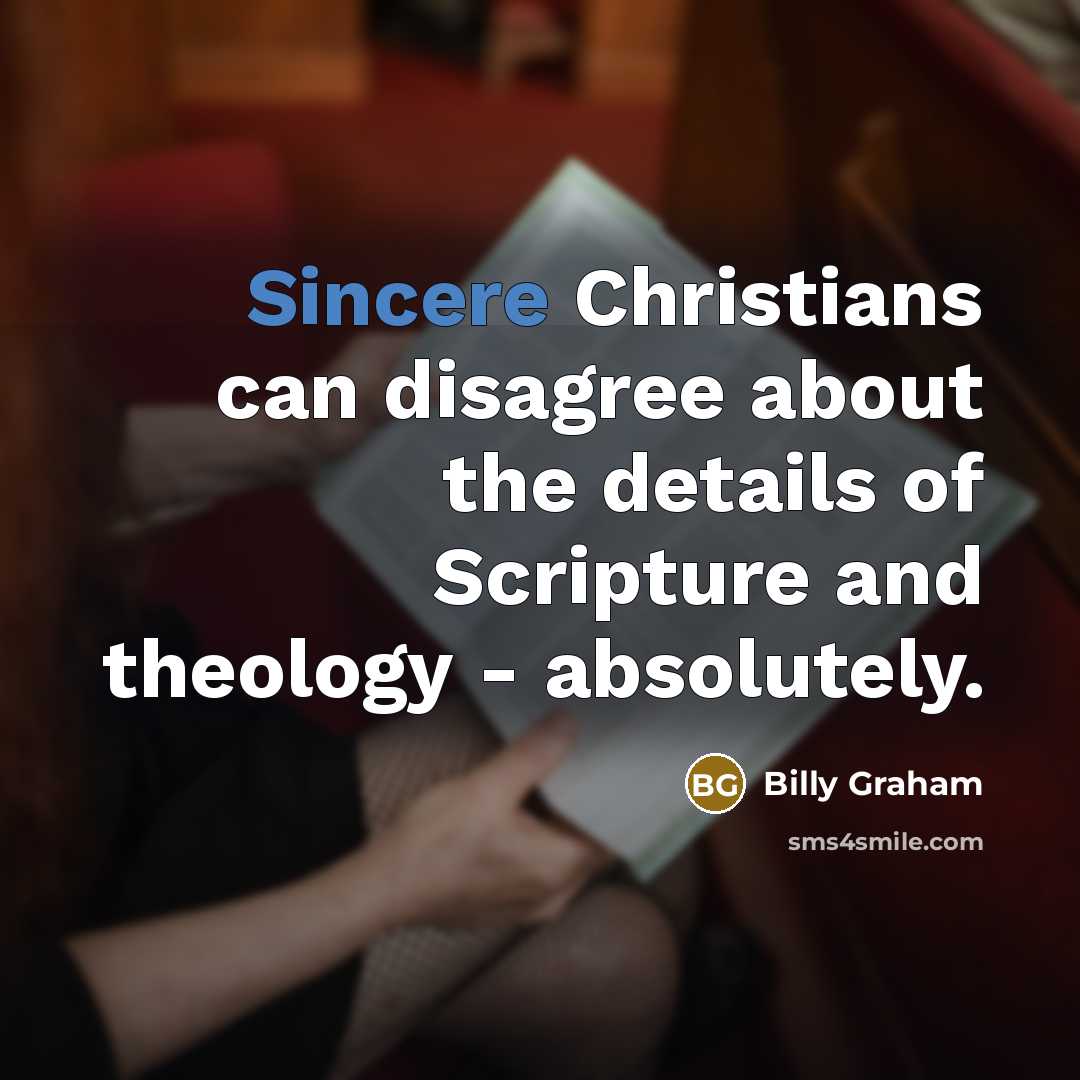 “Sincere Christians can disagree about the details of Scripture and…” quote by Billy Graham