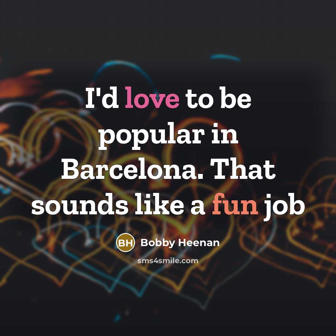 “I'd love to be popular in Barcelona. That sounds like…” quote by Bobby Heenan