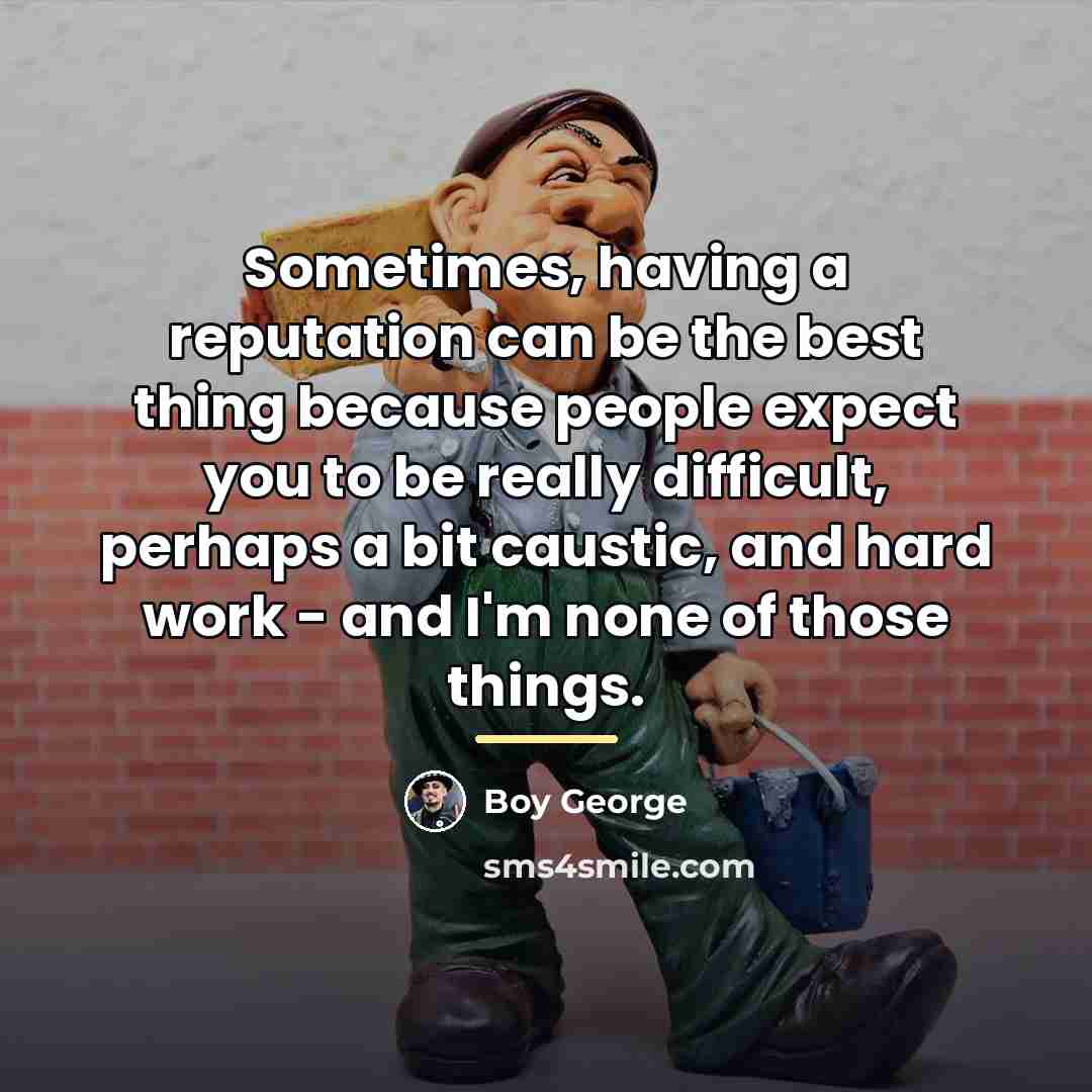 “Sometimes, having a reputation can be the best thing because…” quote by Boy George