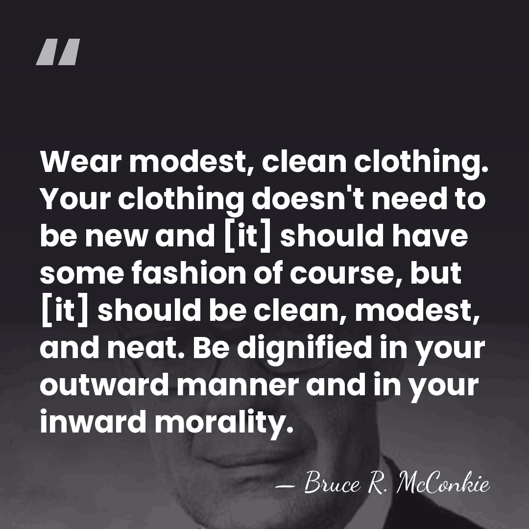 Wear modest, clean clothing. Your clothing doesn't need to be new and&hellip; - Bruce R. McConkie