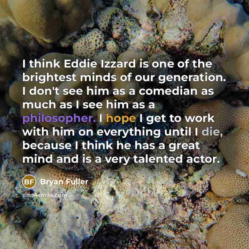 “I think Eddie Izzard is one of the brightest minds…” quote by Bryan Fuller