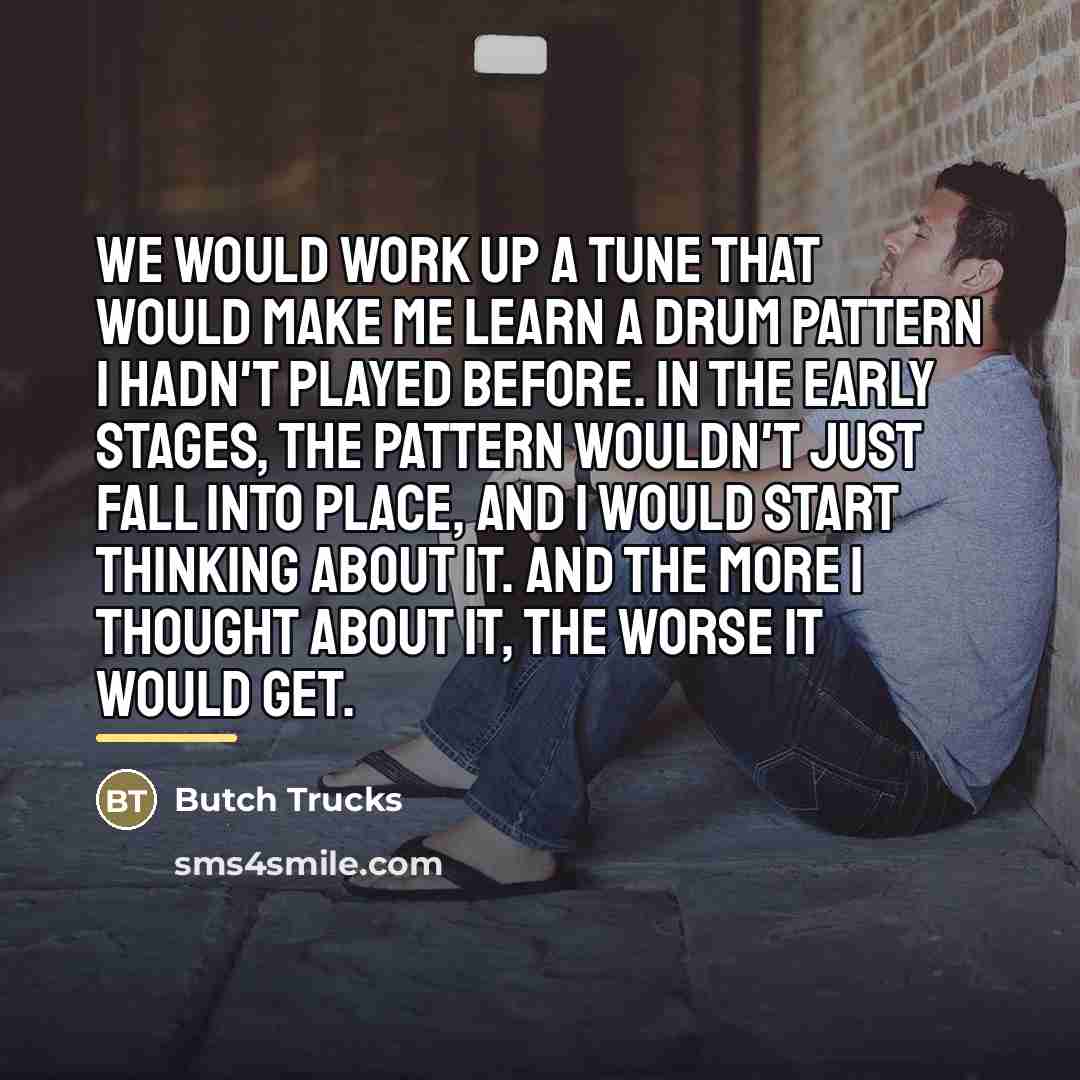 “We would work up a tune that would make me…” quote by Butch Trucks