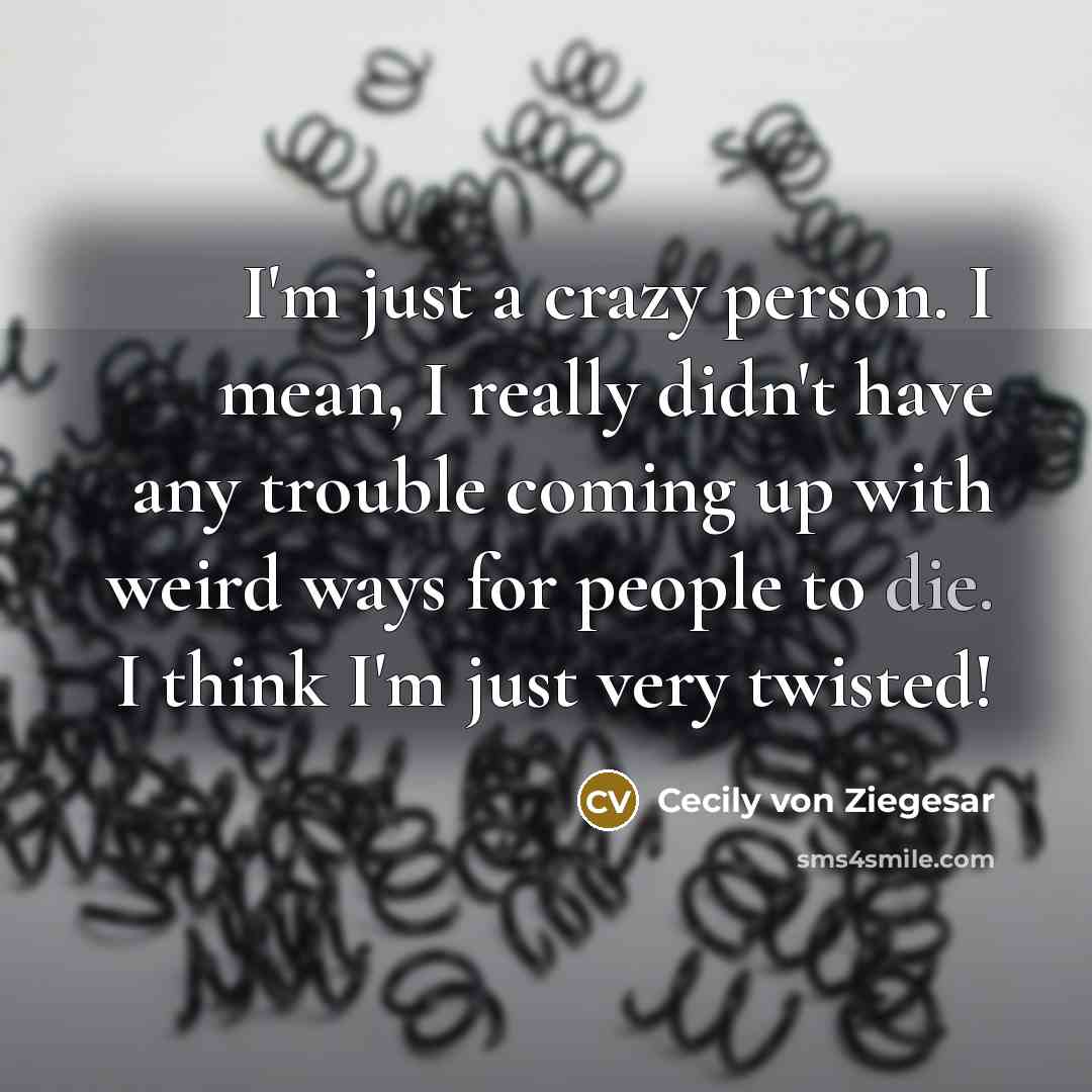 “I'm just a crazy person. I mean, I really didn't…” quote by Cecily von Ziegesar