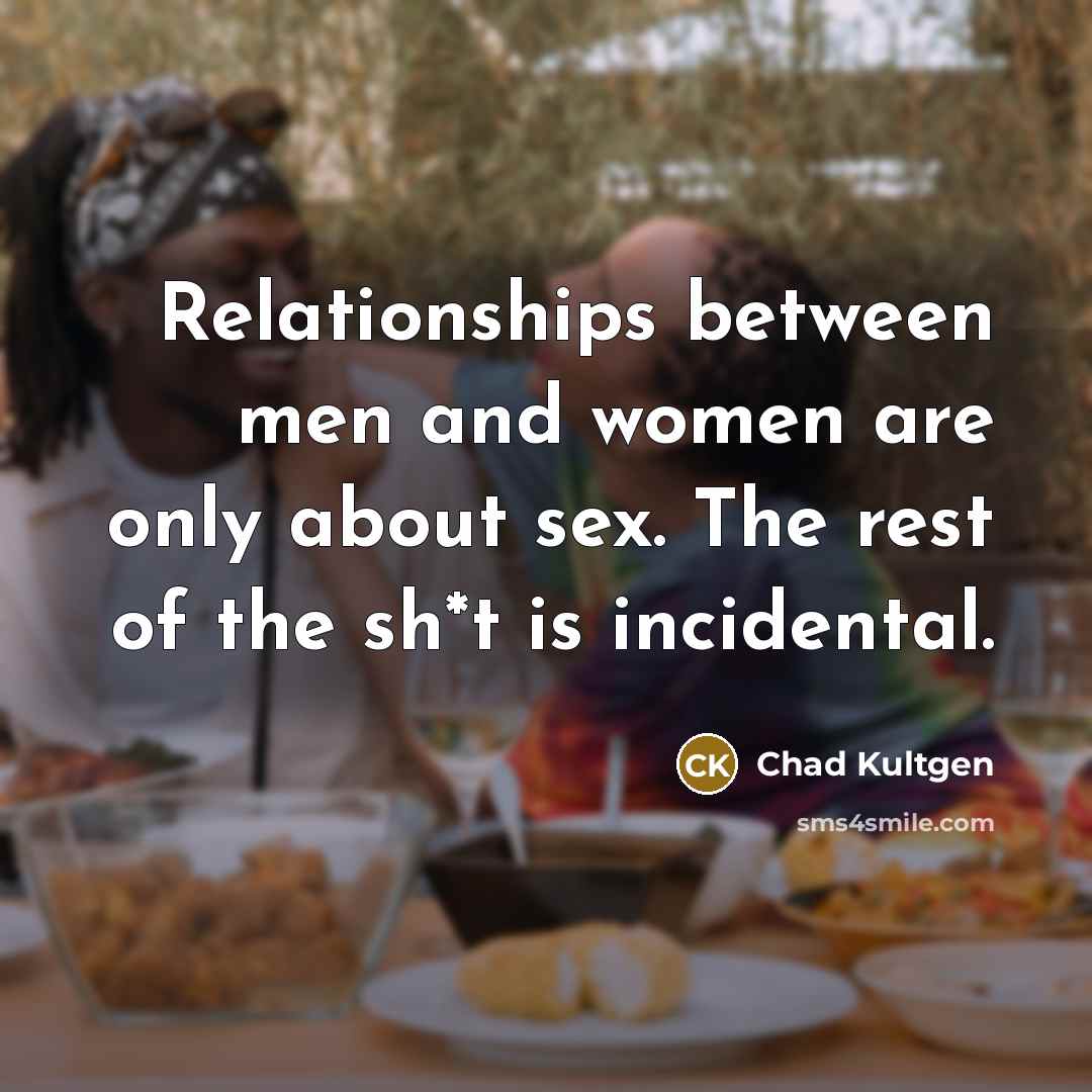 “Relationships between men and women are only about sex. The…” quote by Chad Kultgen