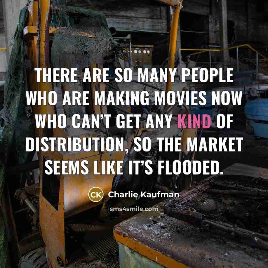 “There are so many people who are making movies now…” quote by Charlie Kaufman