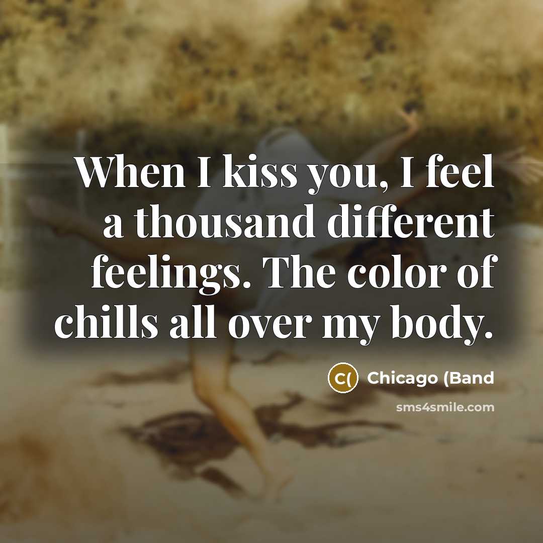 “When I kiss you, I feel a thousand different feelings.…” quote by Chicago (Band