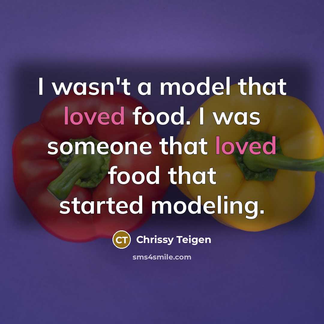 “I wasn't a model that loved food. I was someone…” quote by Chrissy Teigen