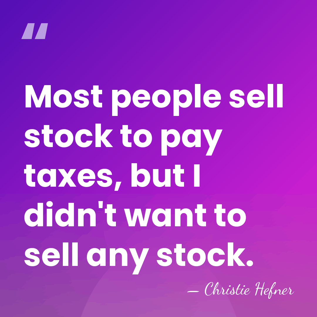 Most people sell stock to pay taxes, but I didn't want to&hellip; - Christie Hefner