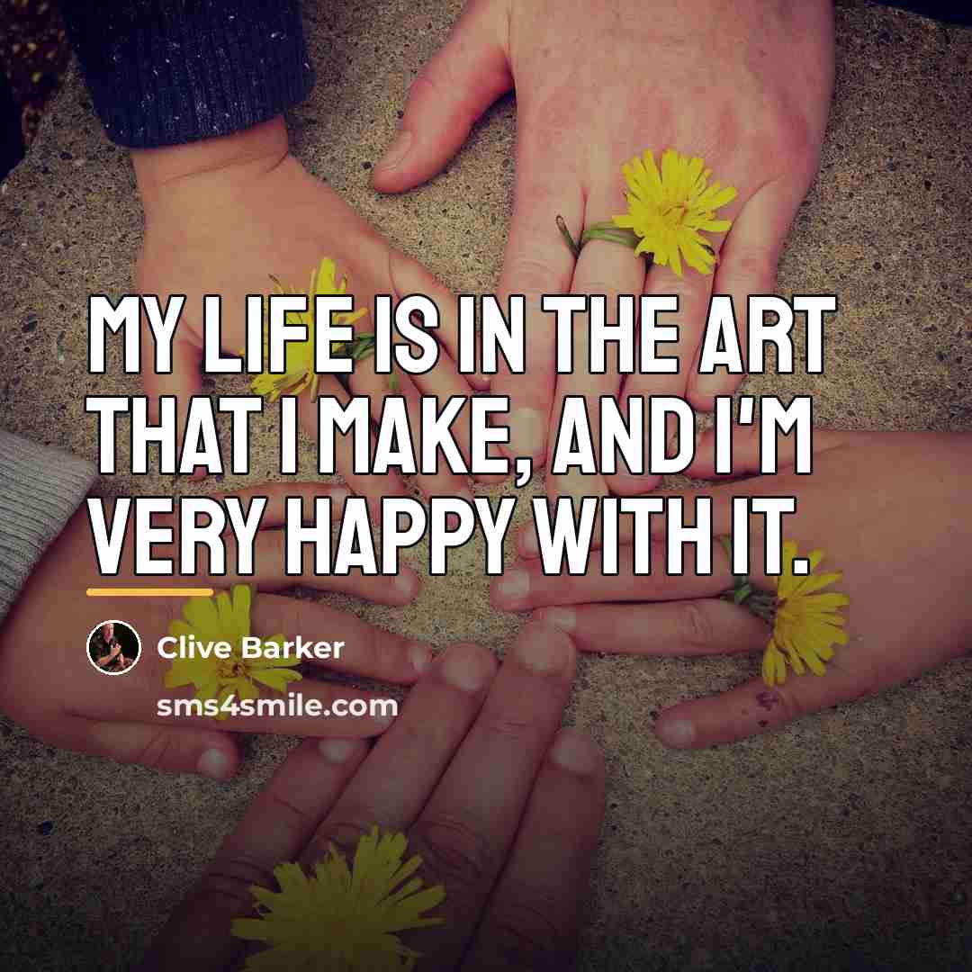 “My life is in the art that I make, and…” quote by Clive Barker