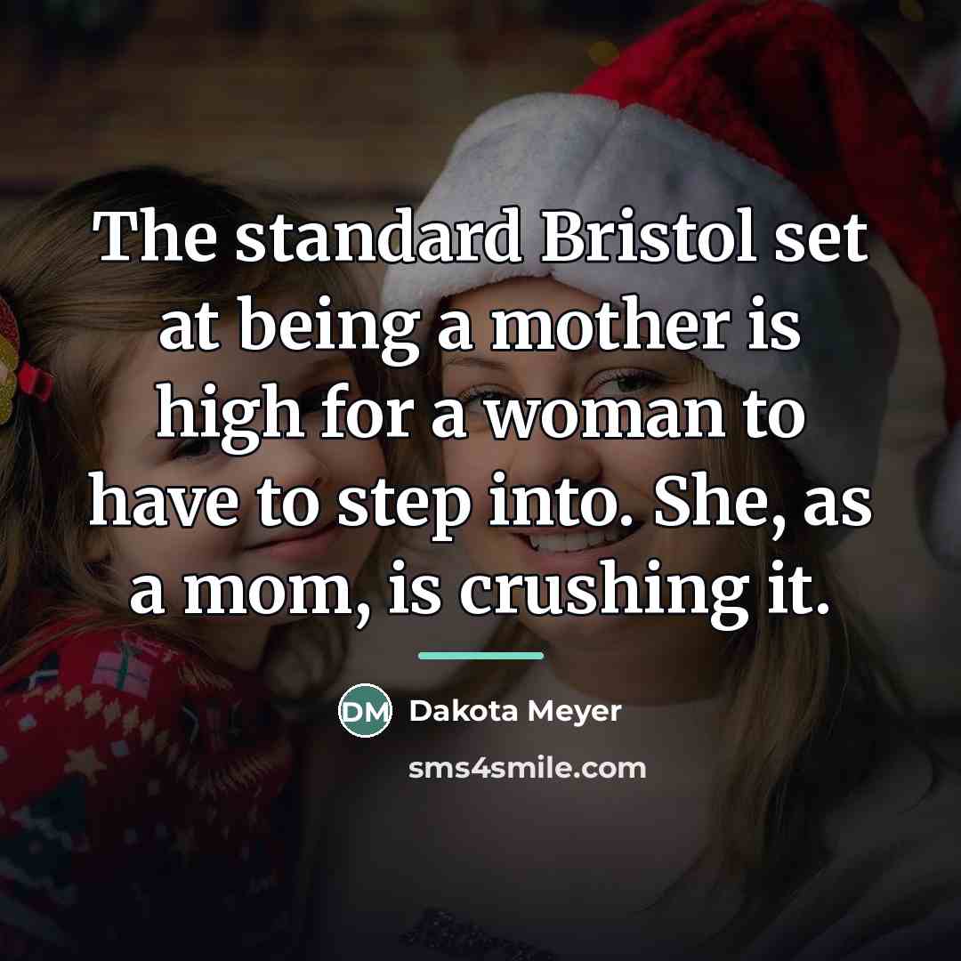 “The standard Bristol set at being a mother is high…” quote by Dakota Meyer
