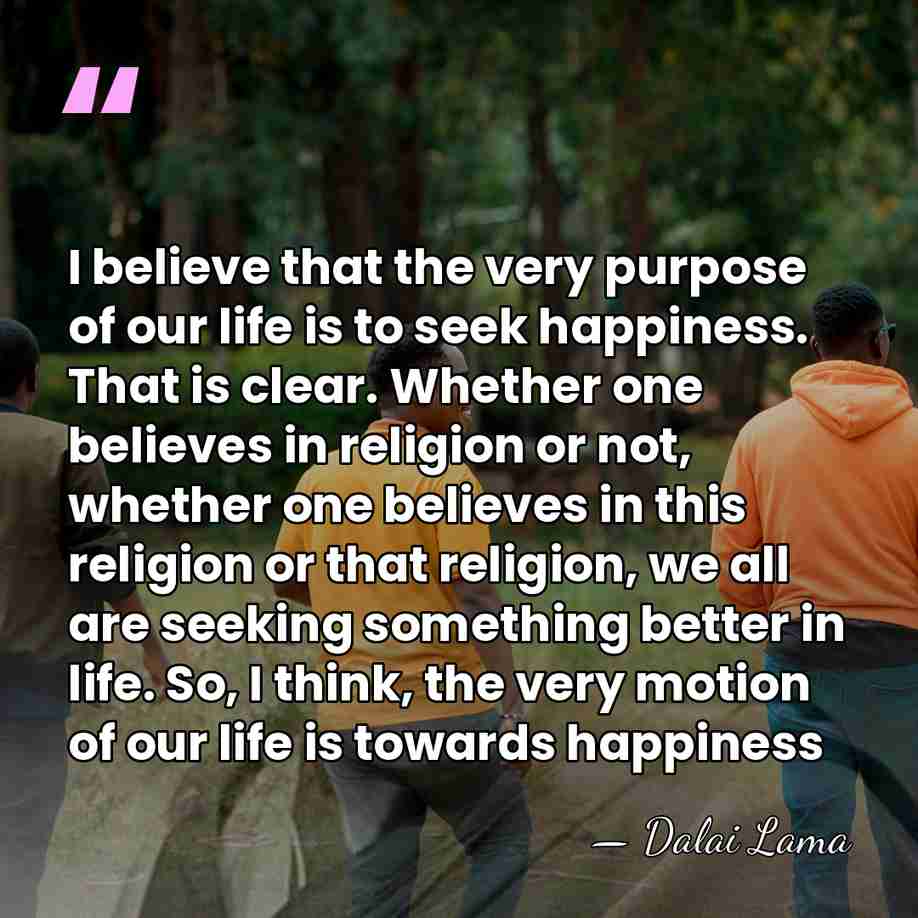 I believe that the very purpose of our life is to seek&hellip; - Dalai Lama