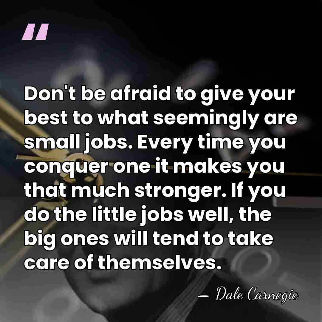 Don't be afraid to give your best to what seemingly are small&hellip; - Dale Carnegie