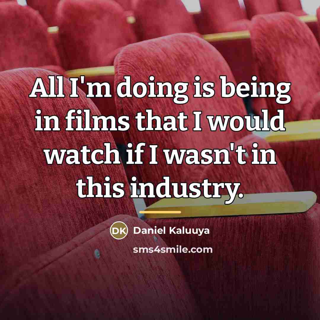 “All I'm doing is being in films that I would…” quote by Daniel Kaluuya