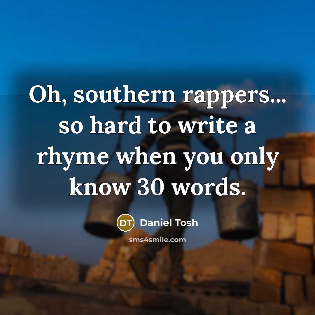 “Oh, southern rappers... so hard to write a rhyme when…” quote by Daniel Tosh