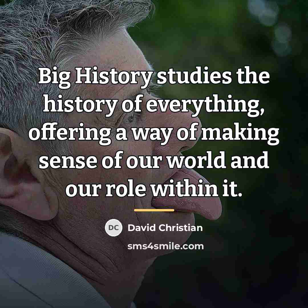 “Big History studies the history of everything, offering a way…” quote by David Christian