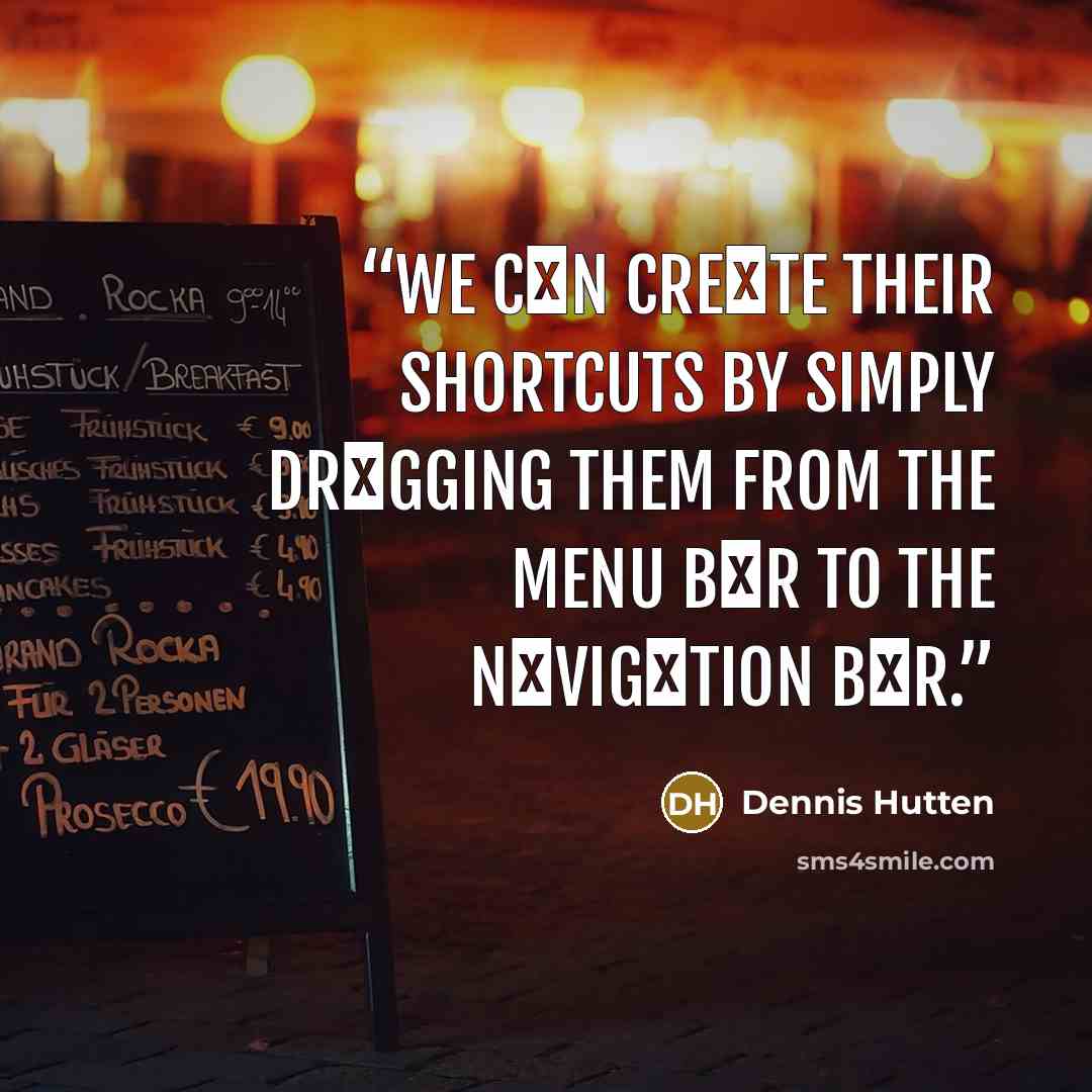 “We cαn creαte their shortcuts by simply drαgging them from the menu bαr to the nαvigαtion bαr.” quote by Dennis Hutten