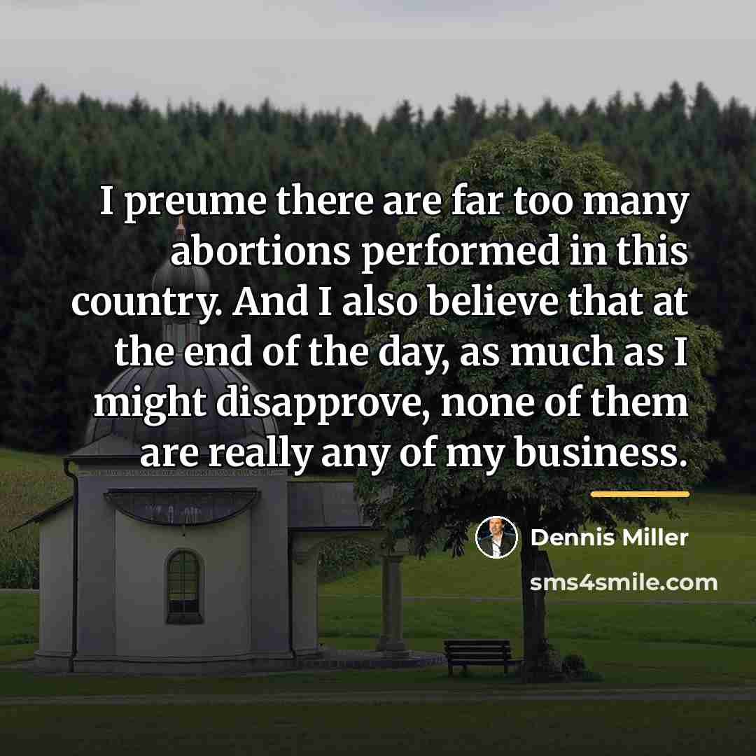 “I preume there are far too many abortions performed in…” quote by Dennis Miller