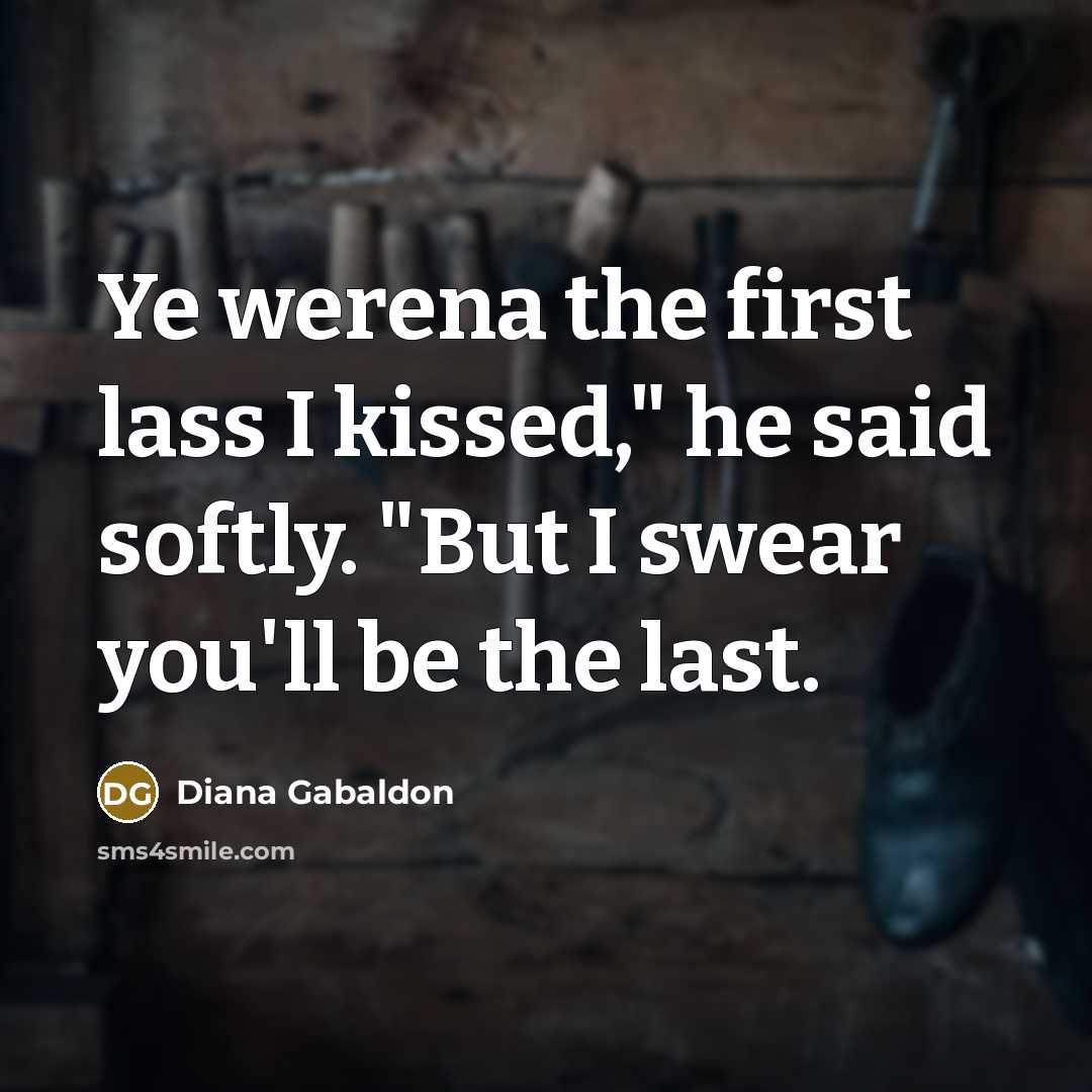 “Ye werena the first lass I kissed," he said softly.…” quote by Diana Gabaldon