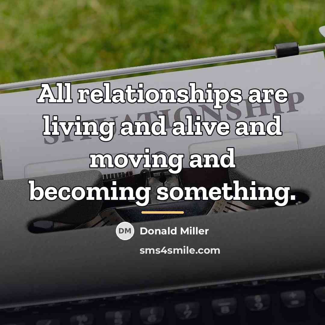 “All relationships are living and alive and moving and becoming…” quote by Donald Miller