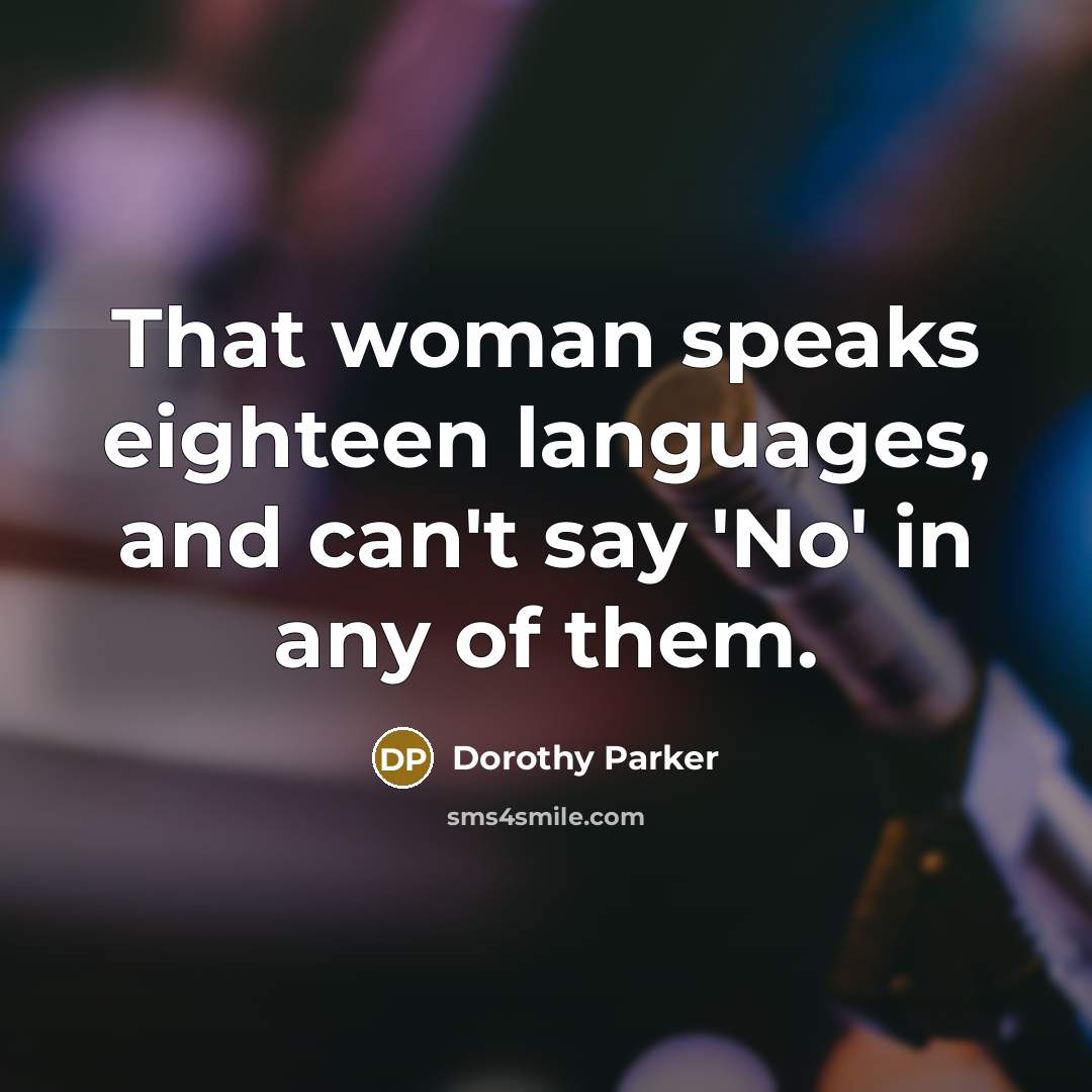 “That woman speaks eighteen languages, and can't say 'No' in…” quote by Dorothy Parker