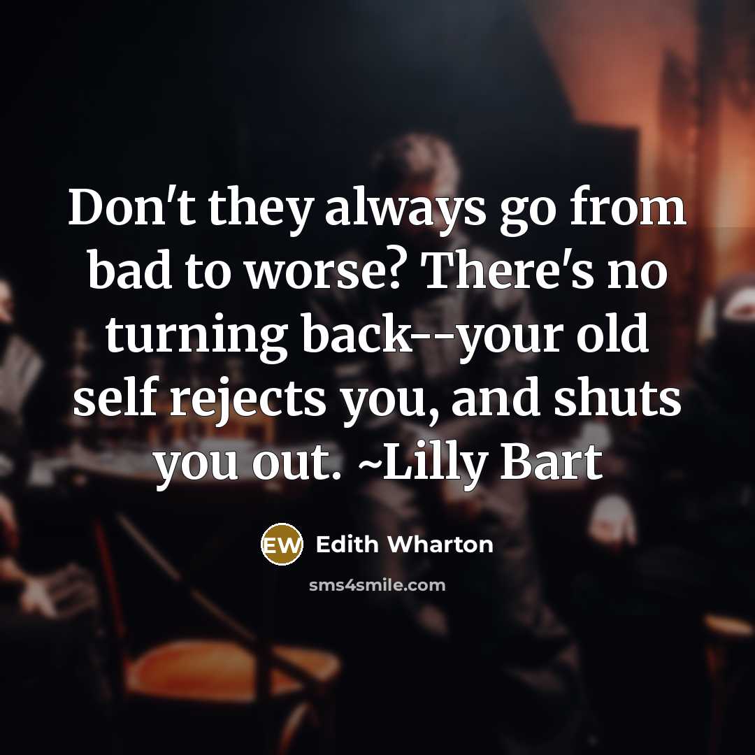 “Don't they always go from bad to worse? There's no…” quote by Edith Wharton