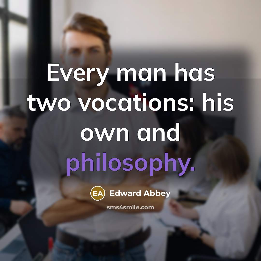 “Every man has two vocations: his own and philosophy.…” quote by Edward Abbey