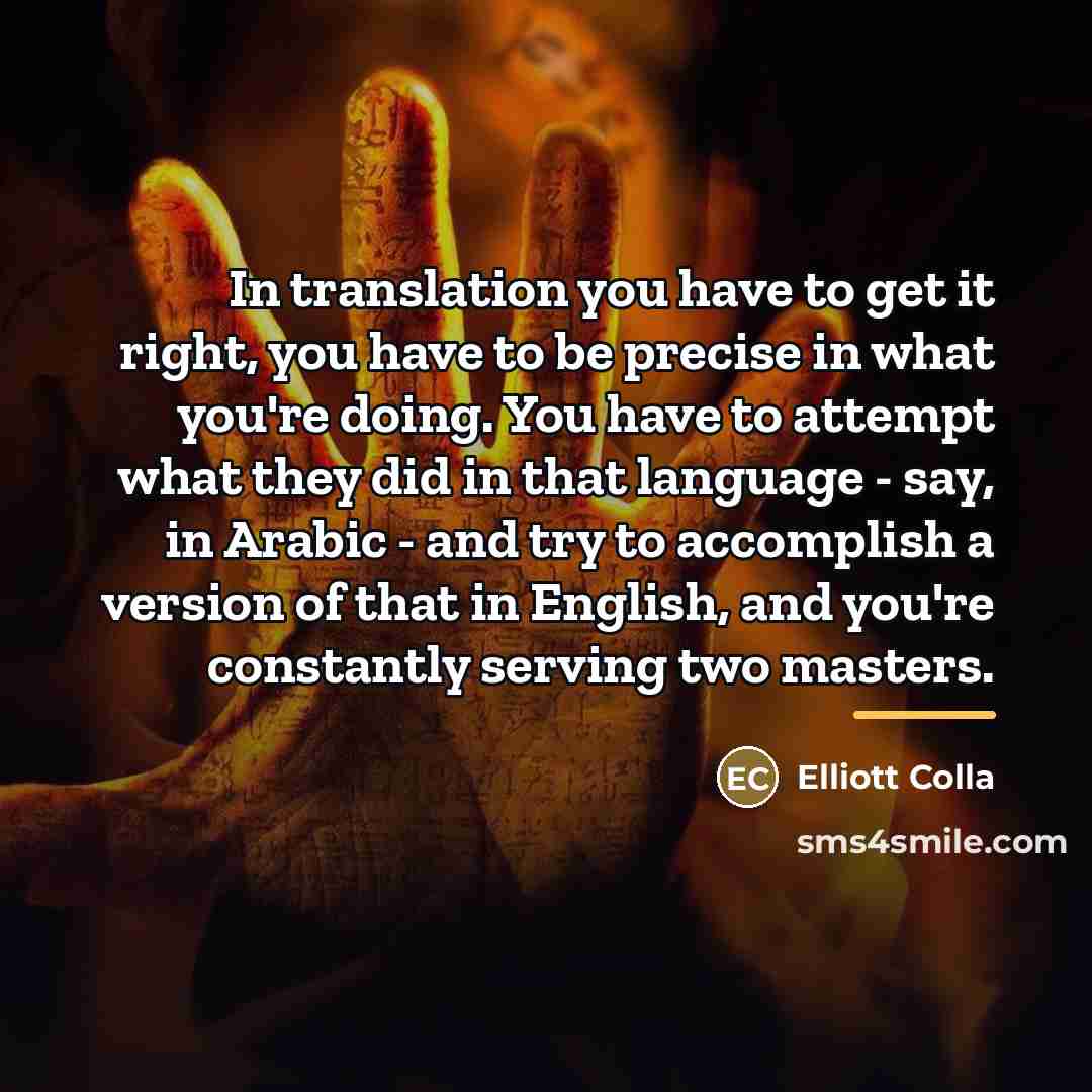 “In translation you have to get it right, you have…” quote by Elliott Colla
