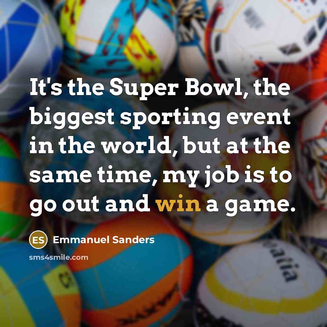 “It's the Super Bowl, the biggest sporting event in the…” quote by Emmanuel Sanders