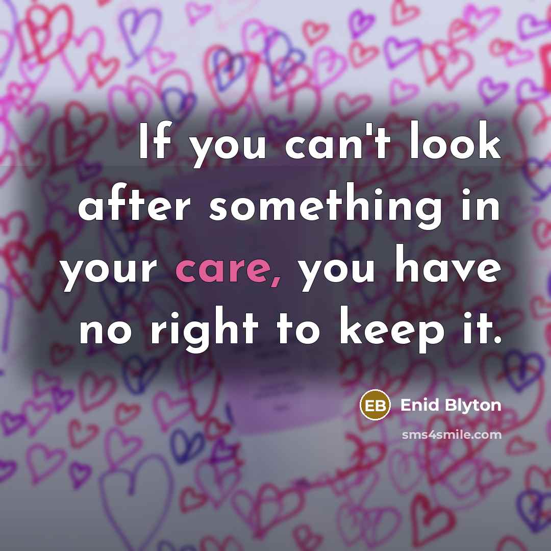 “If you can't look after something in your care, you…” quote by Enid Blyton