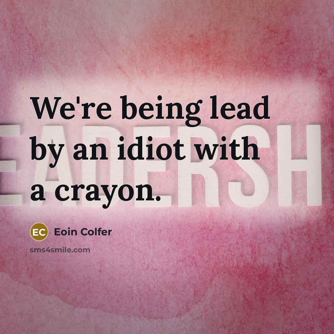 “We're being lead by an idiot with a crayon.…” quote by Eoin Colfer
