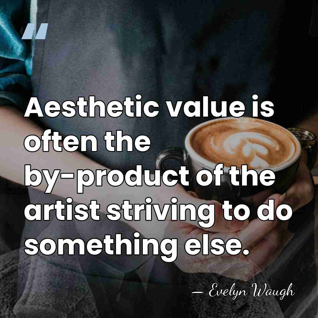 Aesthetic value is often the by-product of the artist striving to do&hellip; - Evelyn Waugh