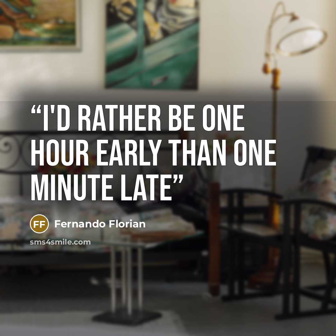 “I'd rather be one hour early than one minute late” quote by Fernando Florian
