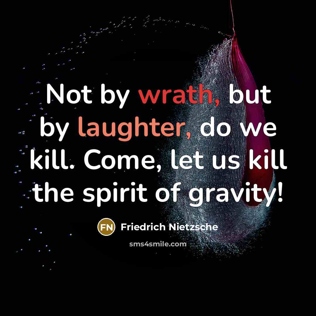 “Not by wrath, but by laughter, do we kill. Come,…” quote by Friedrich Nietzsche