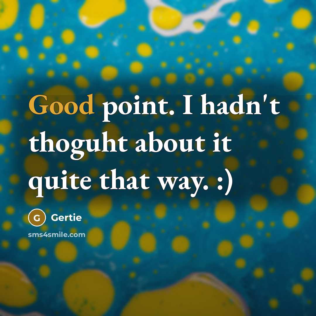 “Good point. I hadn't thoguht about it quite that way.…” quote by Gertie
